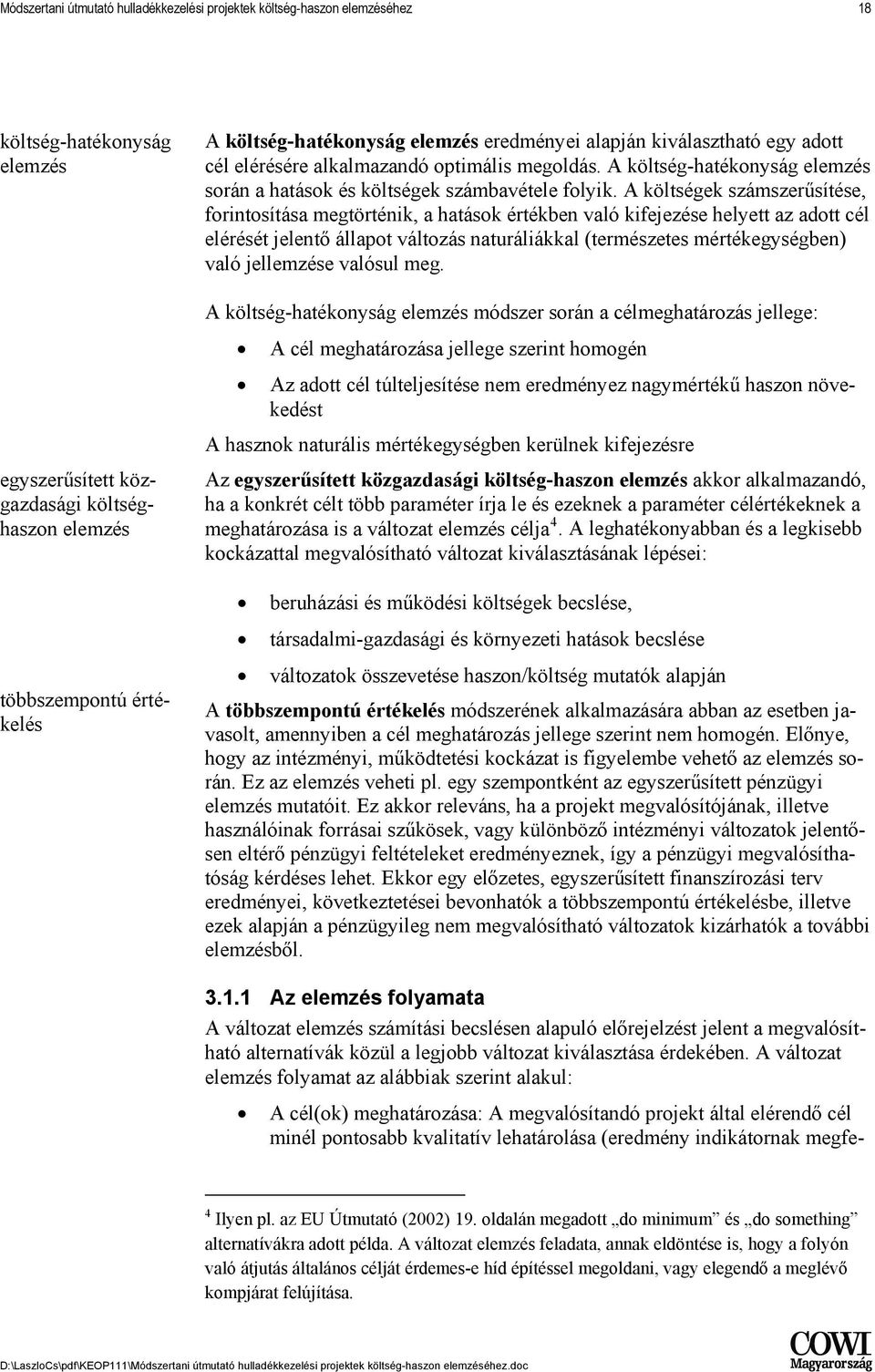 A költségek számszerűsítése, forintosítása megtörténik, a hatások értékben való kifejezése helyett az adott cél elérését jelentő állapot változás naturáliákkal (természetes mértékegységben) való