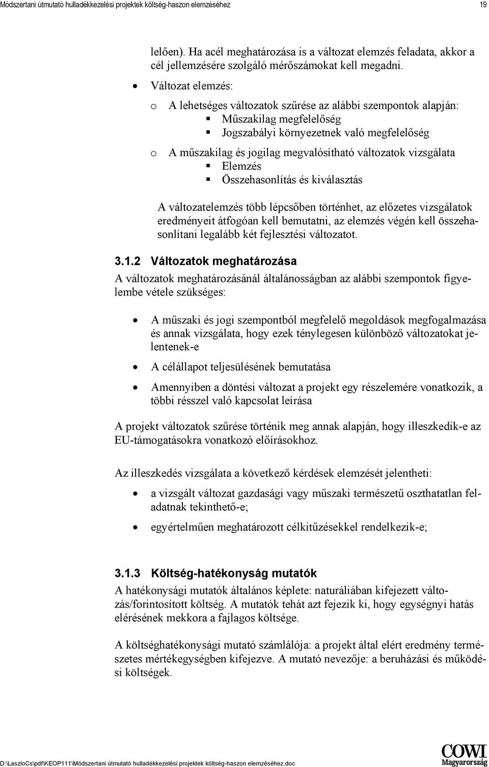 Változat elemzés: o A lehetséges változatok szűrése az alábbi szempontok alapján: Műszakilag megfelelőség Jogszabályi környezetnek való megfelelőség o A műszakilag és jogilag megvalósítható