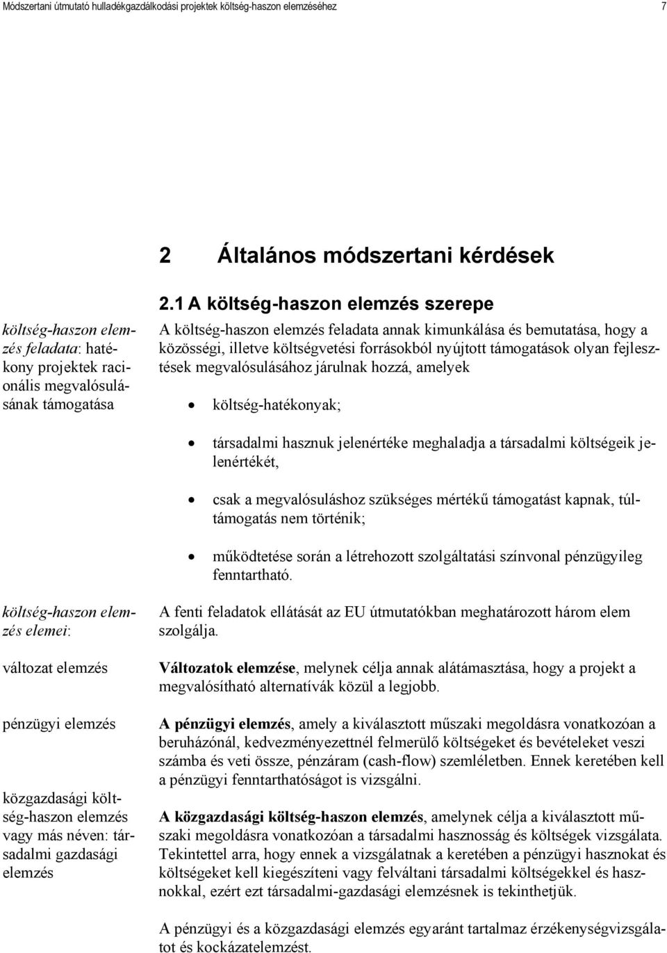 költségvetési forrásokból nyújtott támogatások olyan fejlesztések megvalósulásához járulnak hozzá, amelyek megvalósulá- sának támogatása költség-hatékonyak; társadalmi hasznuk jelenértéke meghaladja