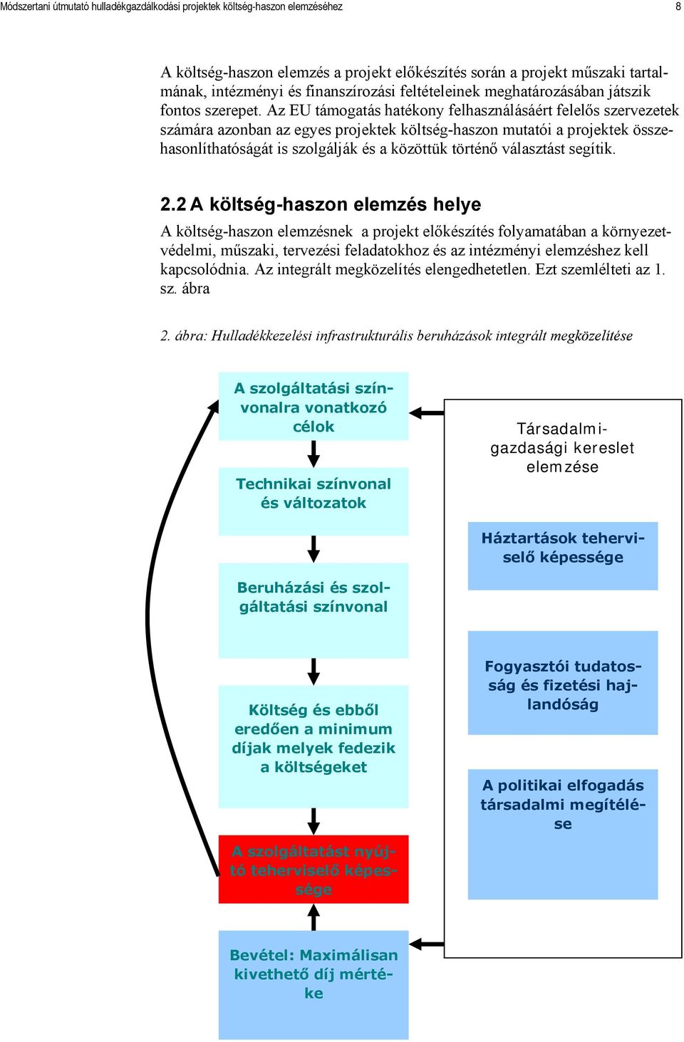 Az EU támogatás hatékony felhasználásáért felelős szervezetek számára azonban az egyes projektek költség-haszon mutatói a projektek összehasonlíthatóságát is szolgálják és a közöttük történő