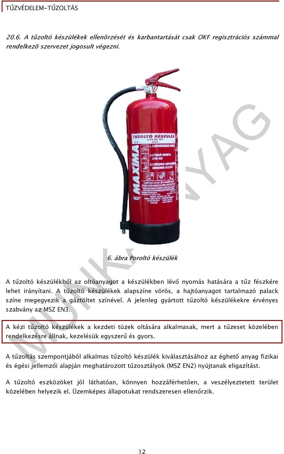 A tűzoltó készülékek alapszíne vörös, a hajtóanyagot tartalmazó palack színe megegyezik a gáztöltet színével. A jelenleg gyártott tűzoltó készülékekre érvényes szabvány az MSZ EN3.