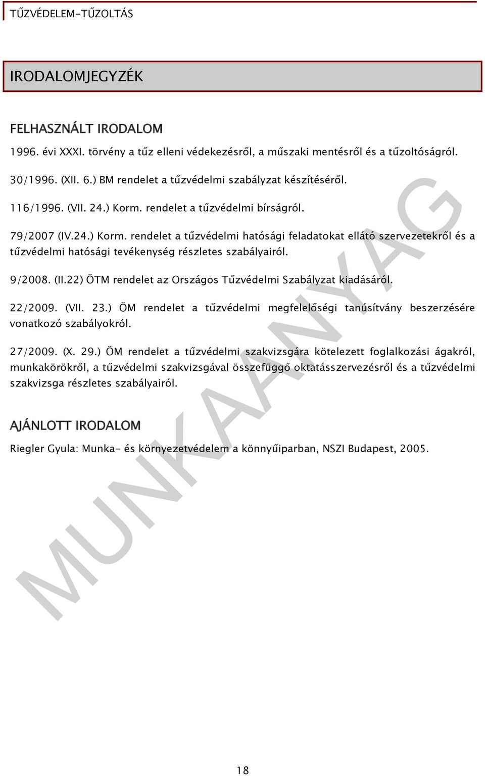 9/2008. (II.22) ÖTM rendelet az Országos Tűzvédelmi Szabályzat kiadásáról. 22/2009. (VII. 23.) ÖM rendelet a tűzvédelmi megfelelőségi tanúsítvány beszerzésére vonatkozó szabályokról. 27/2009. (X. 29.