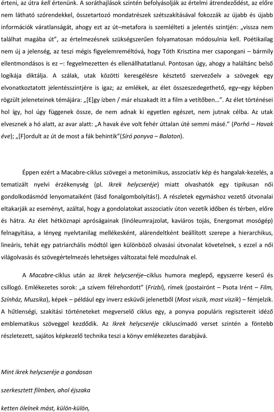 ahogy ezt az út metafora is szemlélteti a jelentés szintjén: vissza nem találhat magába út, az értelmezésnek szükségszerűen folyamatosan módosulnia kell.