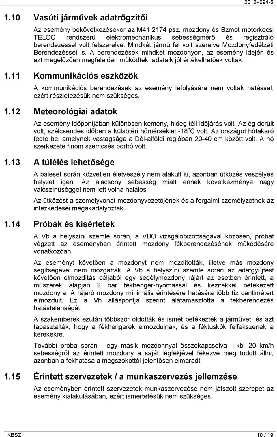 A berendezések mindkét mozdonyon, az esemény idején és azt megelőzően megfelelően működtek, adataik jól értékelhetőek voltak. 1.