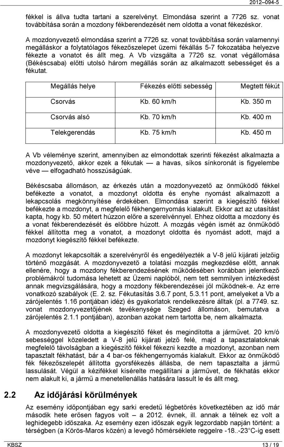 vonat végállomása (Békéscsaba) előtti utolsó három megállás során az alkalmazott sebességet és a fékutat. Megállás helye Fékezés előtti sebesség Megtett fékút Csorvás Kb. 60 km/h Kb.