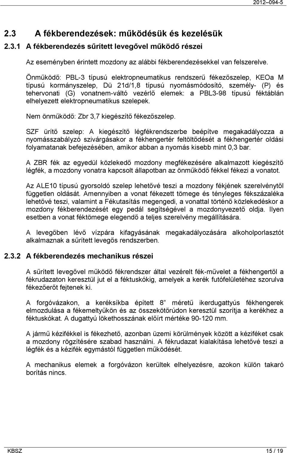 PBL3-98 típusú féktáblán elhelyezett elektropneumatikus szelepek. Nem önműködő: Zbr 3,7 kiegészítő fékezőszelep.