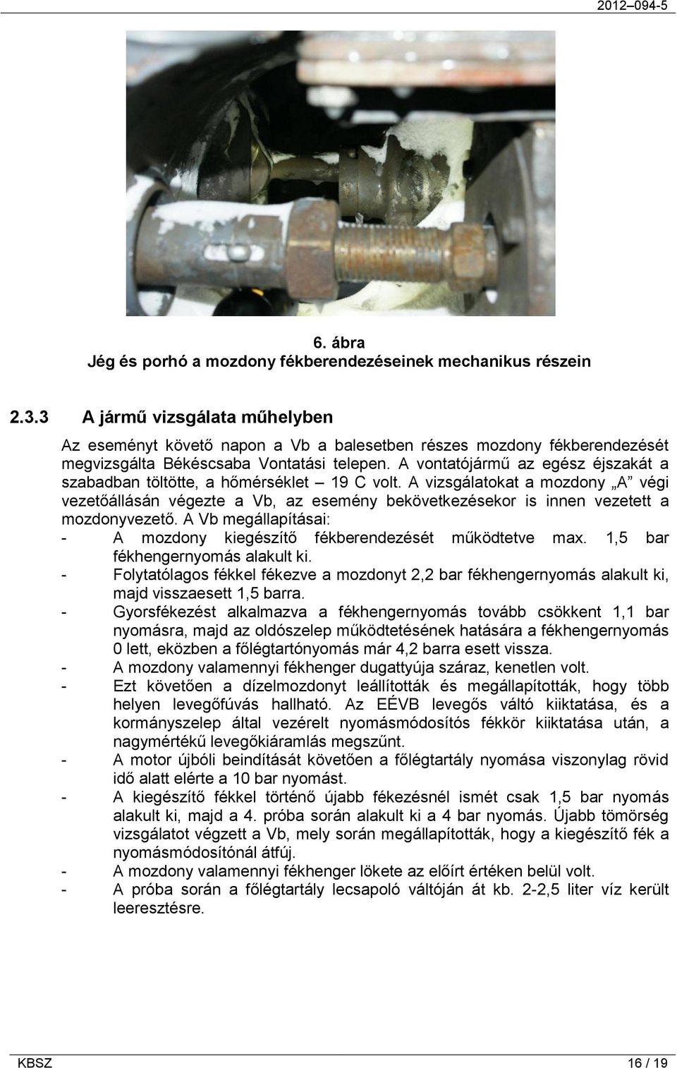 A vontatójármű az egész éjszakát a szabadban töltötte, a hőmérséklet 19 C volt.