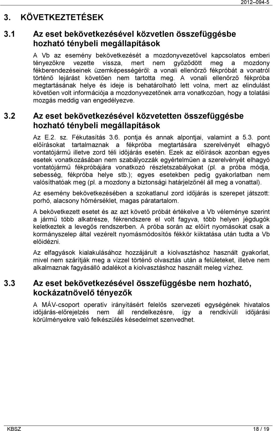 meg a mozdony fékberendezéseinek üzemképességéről: a vonali ellenőrző fékpróbát a vonatról történő lejárást követően nem tartotta meg.