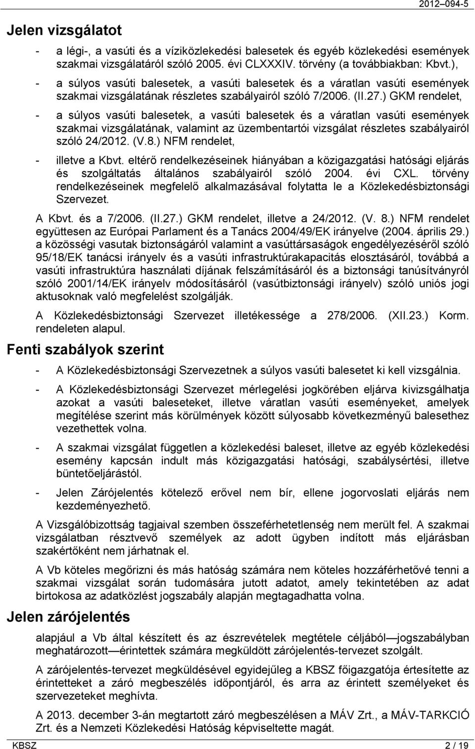 ) GKM rendelet, - a súlyos vasúti balesetek, a vasúti balesetek és a váratlan vasúti események szakmai vizsgálatának, valamint az üzembentartói vizsgálat részletes szabályairól szóló 24/2012. (V.8.