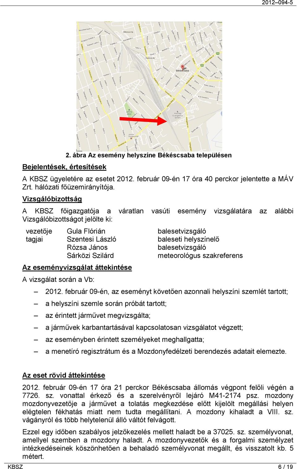 helyszínelő Rózsa János balesetvizsgáló Sárközi Szilárd meteorológus szakreferens Az eseményvizsgálat áttekintése A vizsgálat során a Vb: 2012.