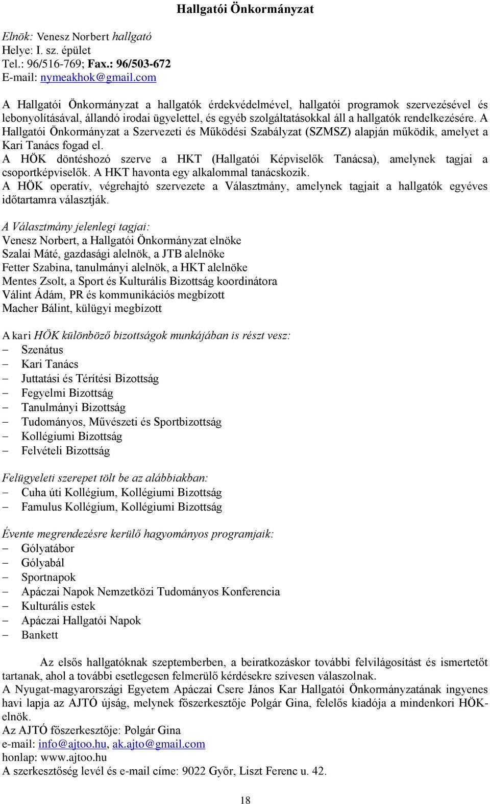 A Hallgatói Önkormányzat a Szervezeti és Működési Szabályzat (SZMSZ) alapján működik, amelyet a Kari Tanács fogad el.