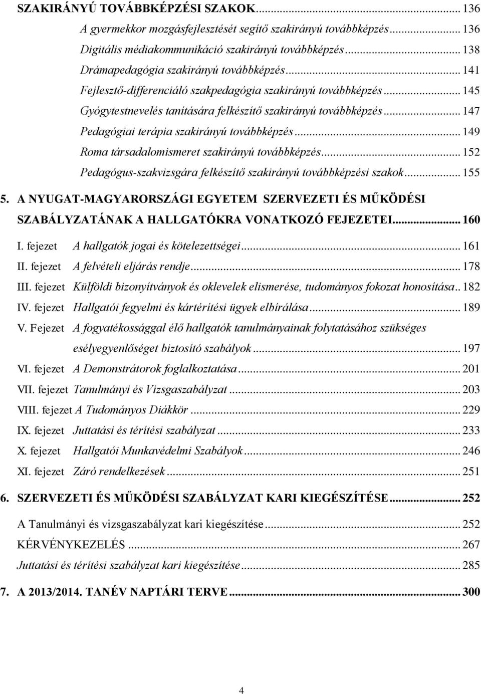 .. 147 Pedagógiai terápia szakirányú továbbképzés... 149 Roma társadalomismeret szakirányú továbbképzés... 152 Pedagógus-szakvizsgára felkészítő szakirányú továbbképzési szakok... 155 5.