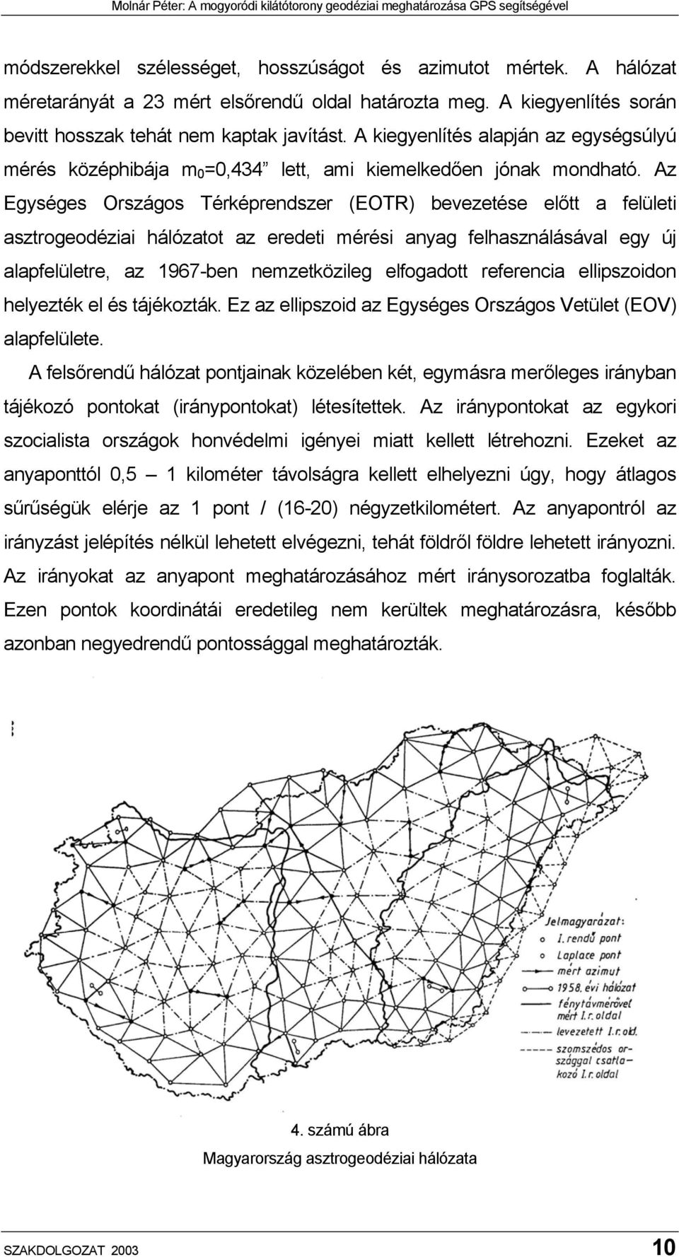 Az Egységes Országos Térképrendszer (EOTR) bevezetése előtt a felületi asztrogeodéziai hálózatot az eredeti mérési anyag felhasználásával egy új alapfelületre, az 1967-ben nemzetközileg elfogadott