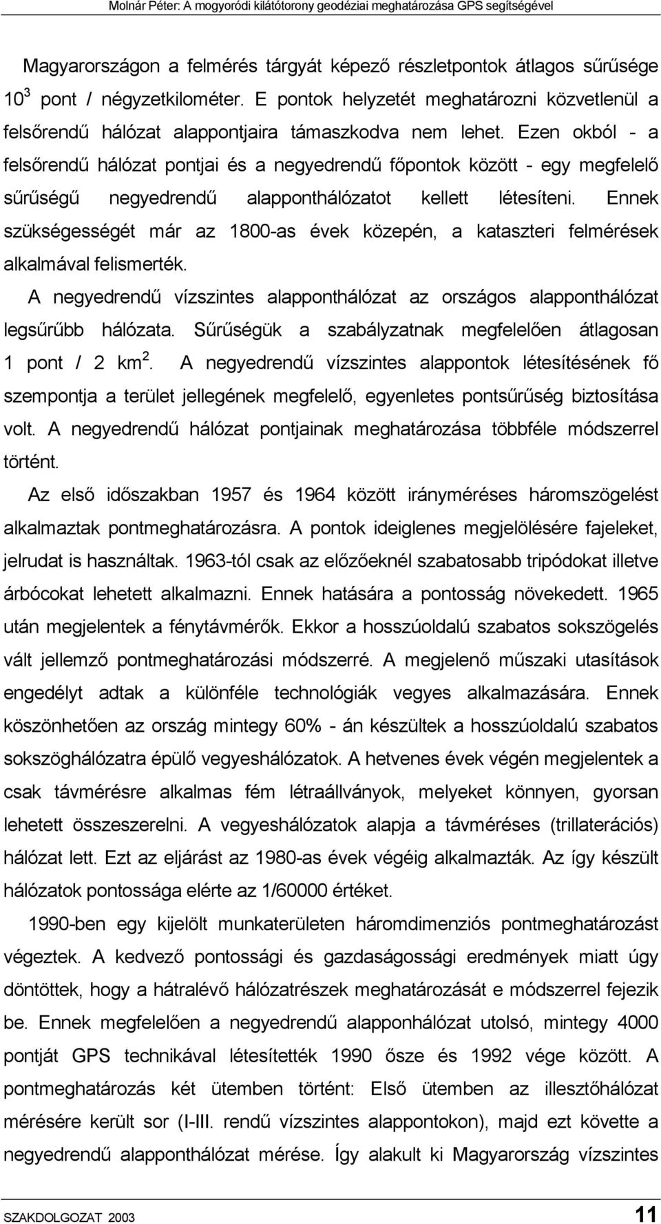 Ezen okból - a felsőrendű hálózat pontjai és a negyedrendű főpontok között - egy megfelelő sűrűségű negyedrendű alapponthálózatot kellett létesíteni.