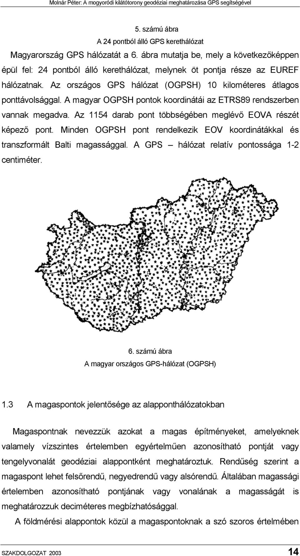 A magyar OGPSH pontok koordinátái az ETRS89 rendszerben vannak megadva. Az 1154 darab pont többségében meglévő EOVA részét képező pont.