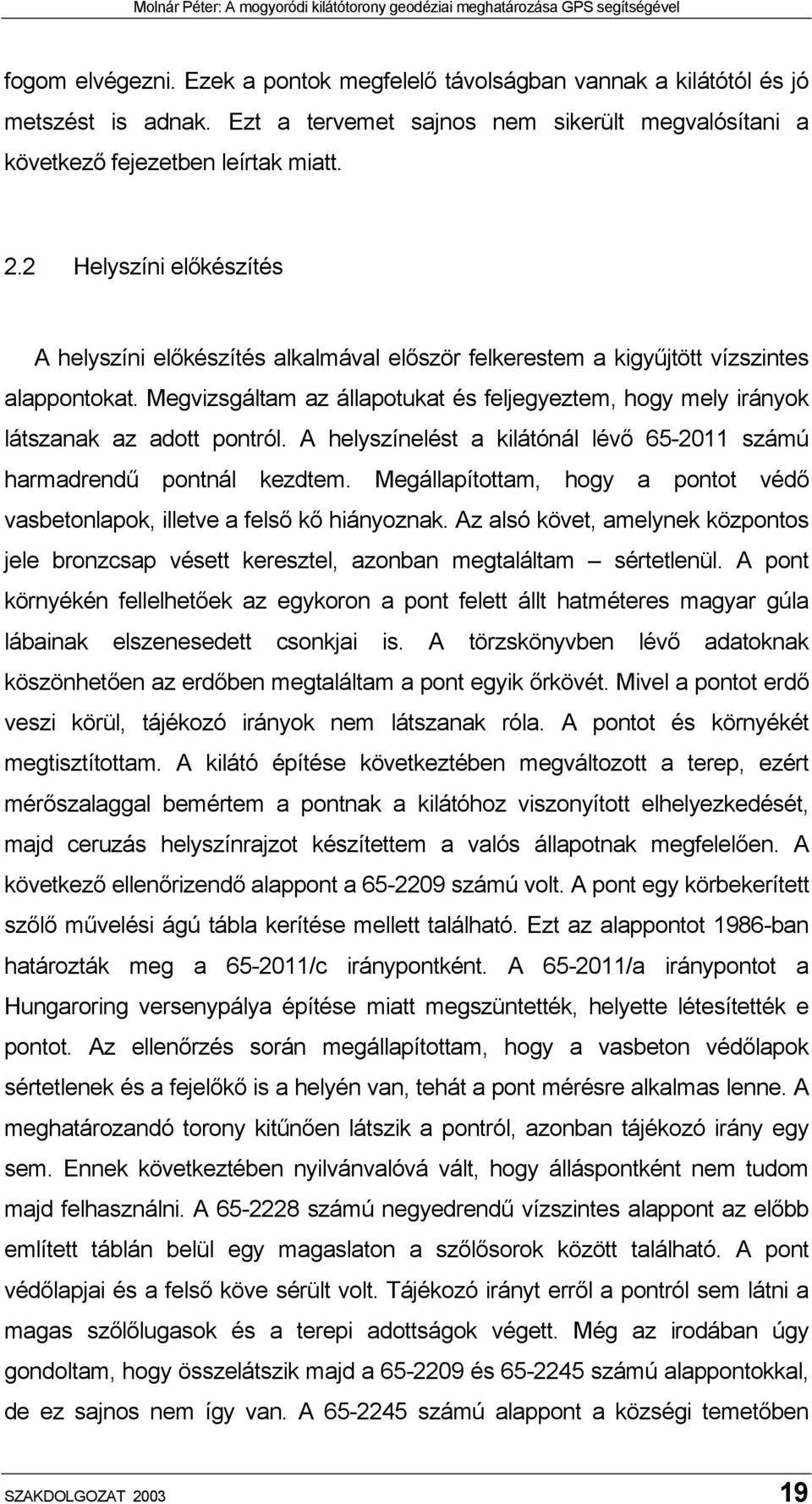 Megvizsgáltam az állapotukat és feljegyeztem, hogy mely irányok látszanak az adott pontról. A helyszínelést a kilátónál lévő 65-2011 számú harmadrendű pontnál kezdtem.