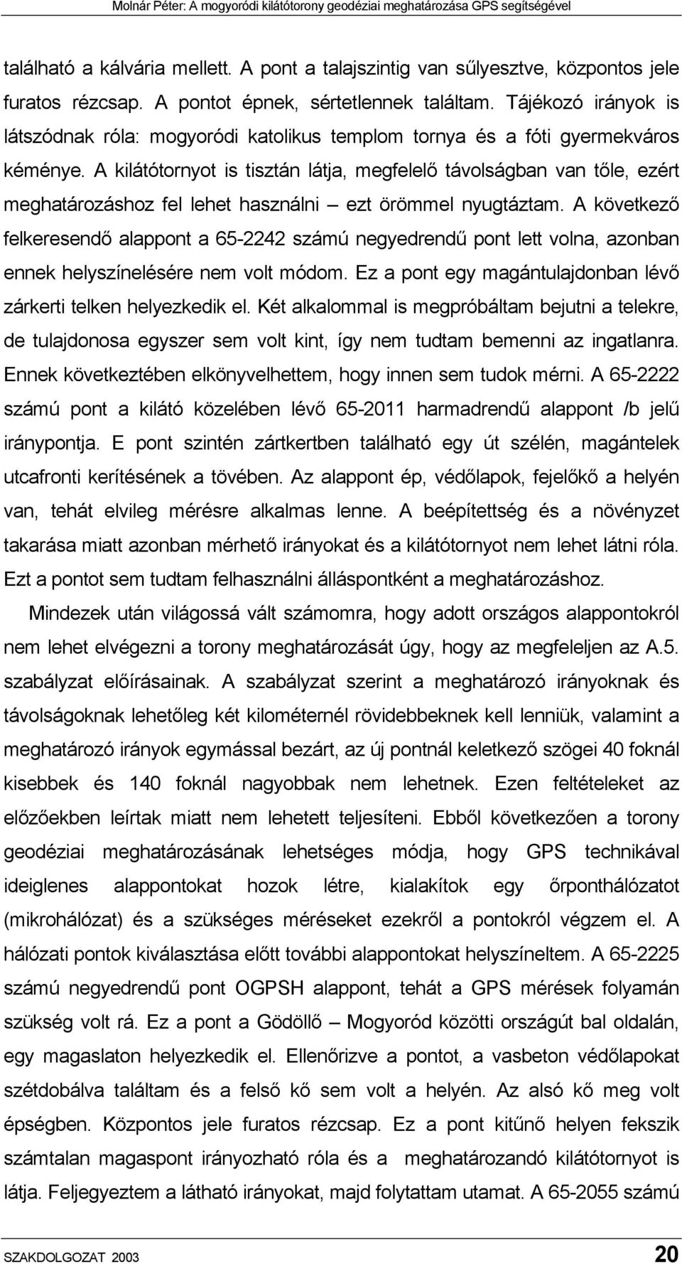 A kilátótornyot is tisztán látja, megfelelő távolságban van tőle, ezért meghatározáshoz fel lehet használni ezt örömmel nyugtáztam.