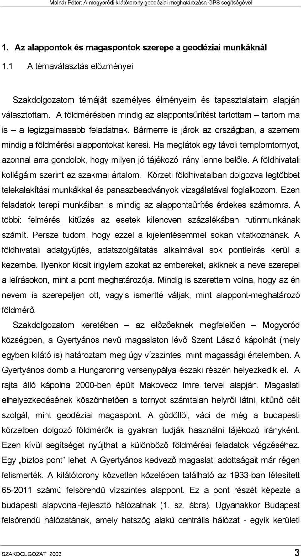 Ha meglátok egy távoli templomtornyot, azonnal arra gondolok, hogy milyen jó tájékozó irány lenne belőle. A földhivatali kollégáim szerint ez szakmai ártalom.