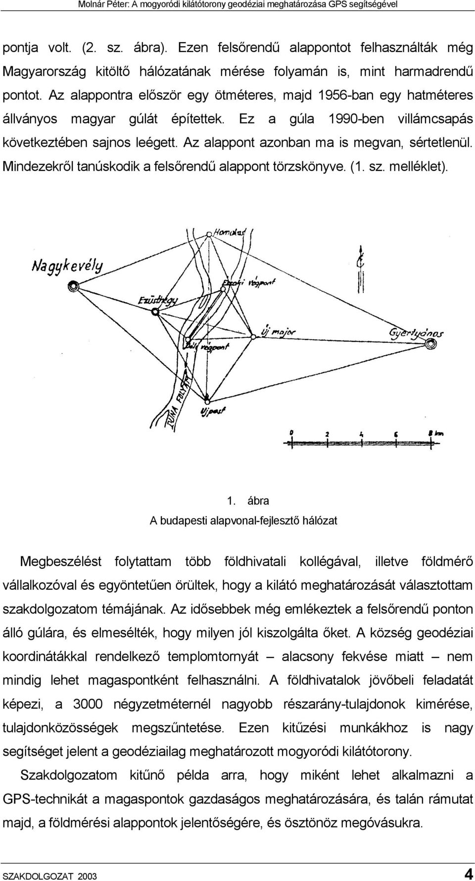 Az alappont azonban ma is megvan, sértetlenül. Mindezekről tanúskodik a felsőrendű alappont törzskönyve. (1. sz. melléklet). 1.