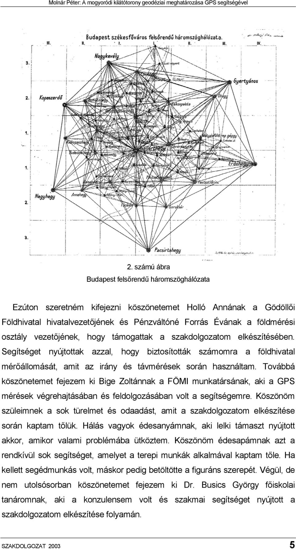 Továbbá köszönetemet fejezem ki Bige Zoltánnak a FÖMI munkatársának, aki a GPS mérések végrehajtásában és feldolgozásában volt a segítségemre.