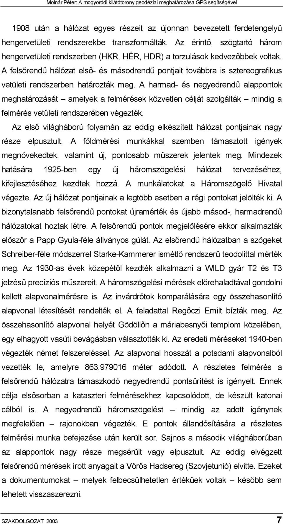 A felsőrendű hálózat első- és másodrendű pontjait továbbra is sztereografikus vetületi rendszerben határozták meg.