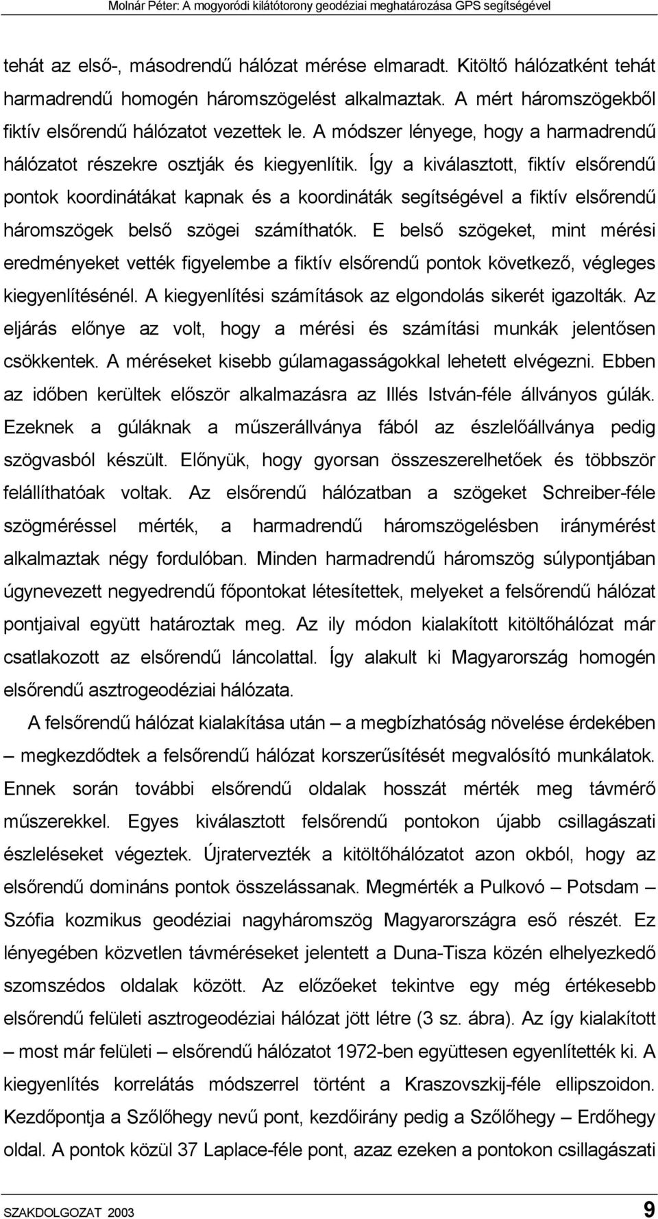 Így a kiválasztott, fiktív elsőrendű pontok koordinátákat kapnak és a koordináták segítségével a fiktív elsőrendű háromszögek belső szögei számíthatók.