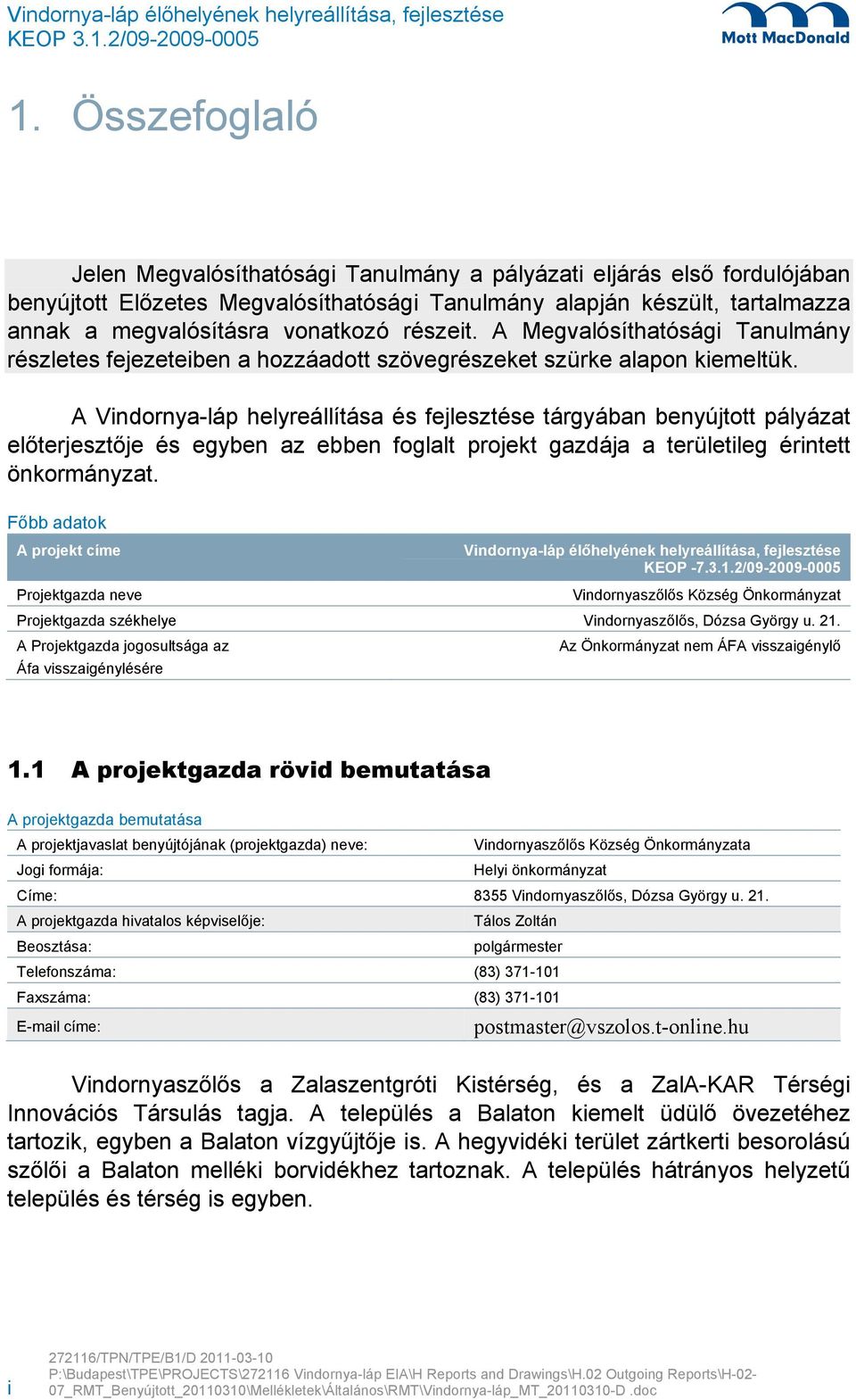 A Vindornya-láp helyreállítása és fejlesztése tárgyában benyújtott pályázat előterjesztője és egyben az ebben foglalt projekt gazdája a területileg érintett önkormányzat.