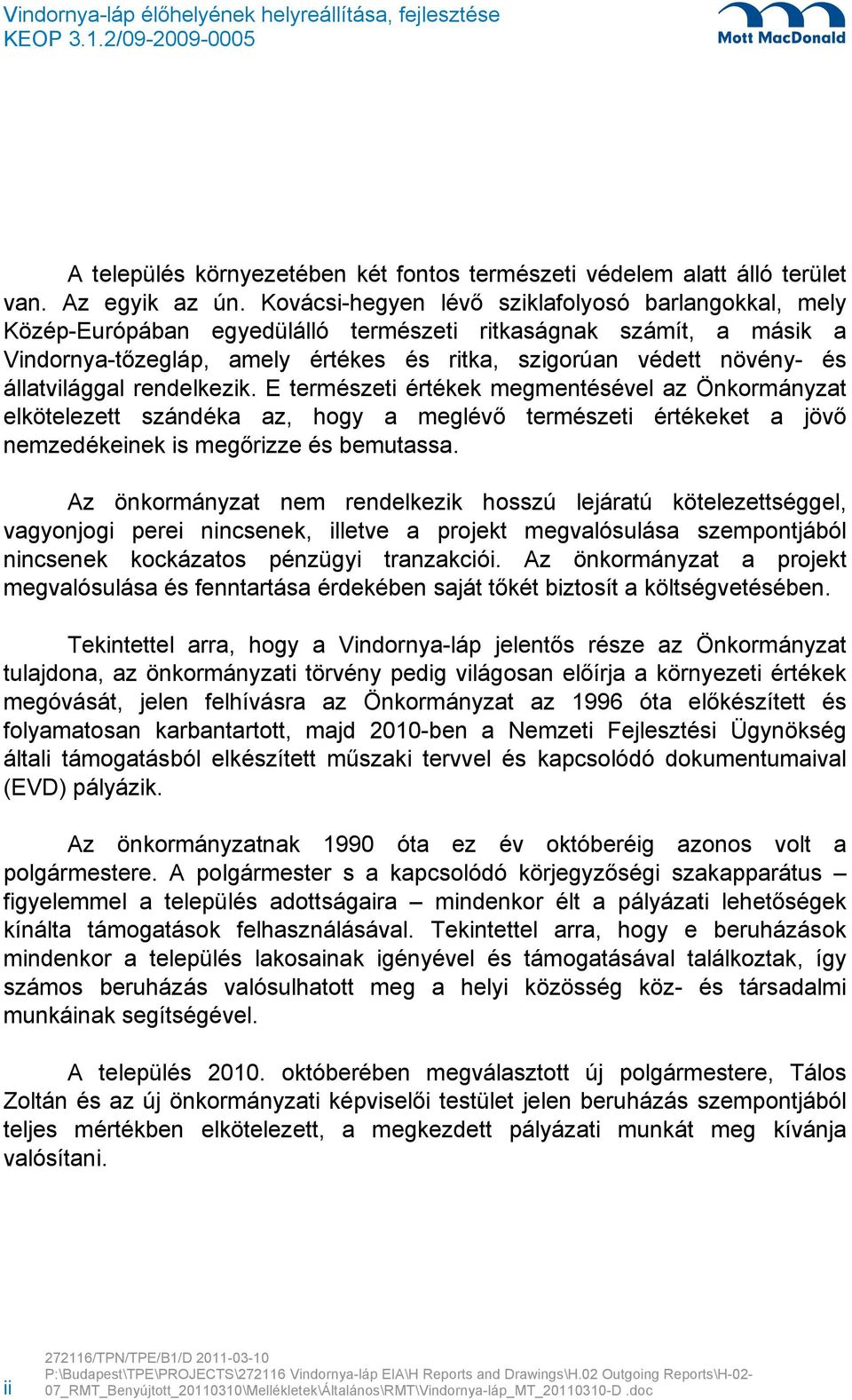 állatvilággal rendelkezik. E természeti értékek megmentésével az Önkormányzat elkötelezett szándéka az, hogy a meglévő természeti értékeket a jövő nemzedékeinek is megőrizze és bemutassa.