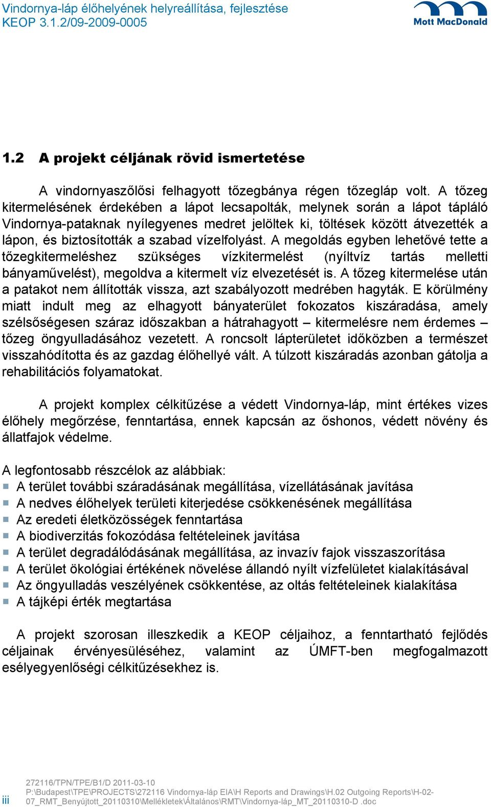 vízelfolyást. A megoldás egyben lehetővé tette a tőzegkitermeléshez szükséges vízkitermelést (nyíltvíz tartás melletti bányaművelést), megoldva a kitermelt víz elvezetését is.