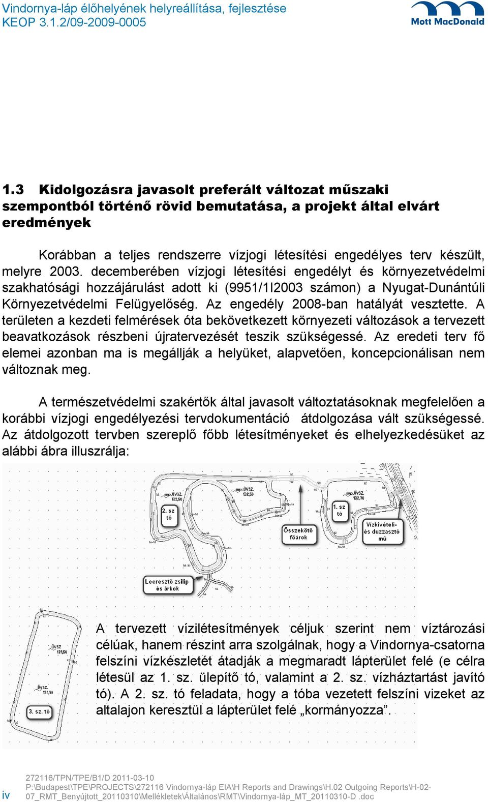 Az engedély 2008-ban hatályát vesztette. A területen a kezdeti felmérések óta bekövetkezett környezeti változások a tervezett beavatkozások részbeni újratervezését teszik szükségessé.