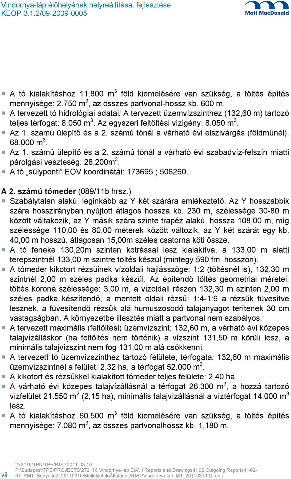 számú tónál a várható évi elszivárgás (földműnél). 68.000 m 3. Az 1. számú ülepítő és a 2. számú tónál a várható évi szabadvíz-felszín miatti párolgási veszteség: 28.200m 3.