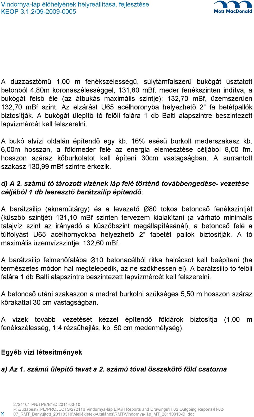 A bukógát ülepítő tó felöli falára 1 db Balti alapszintre beszintezett lapvízmércét kell felszerelni. A bukó alvízi oldalán építendő egy kb. 16% esésű burkolt mederszakasz kb.