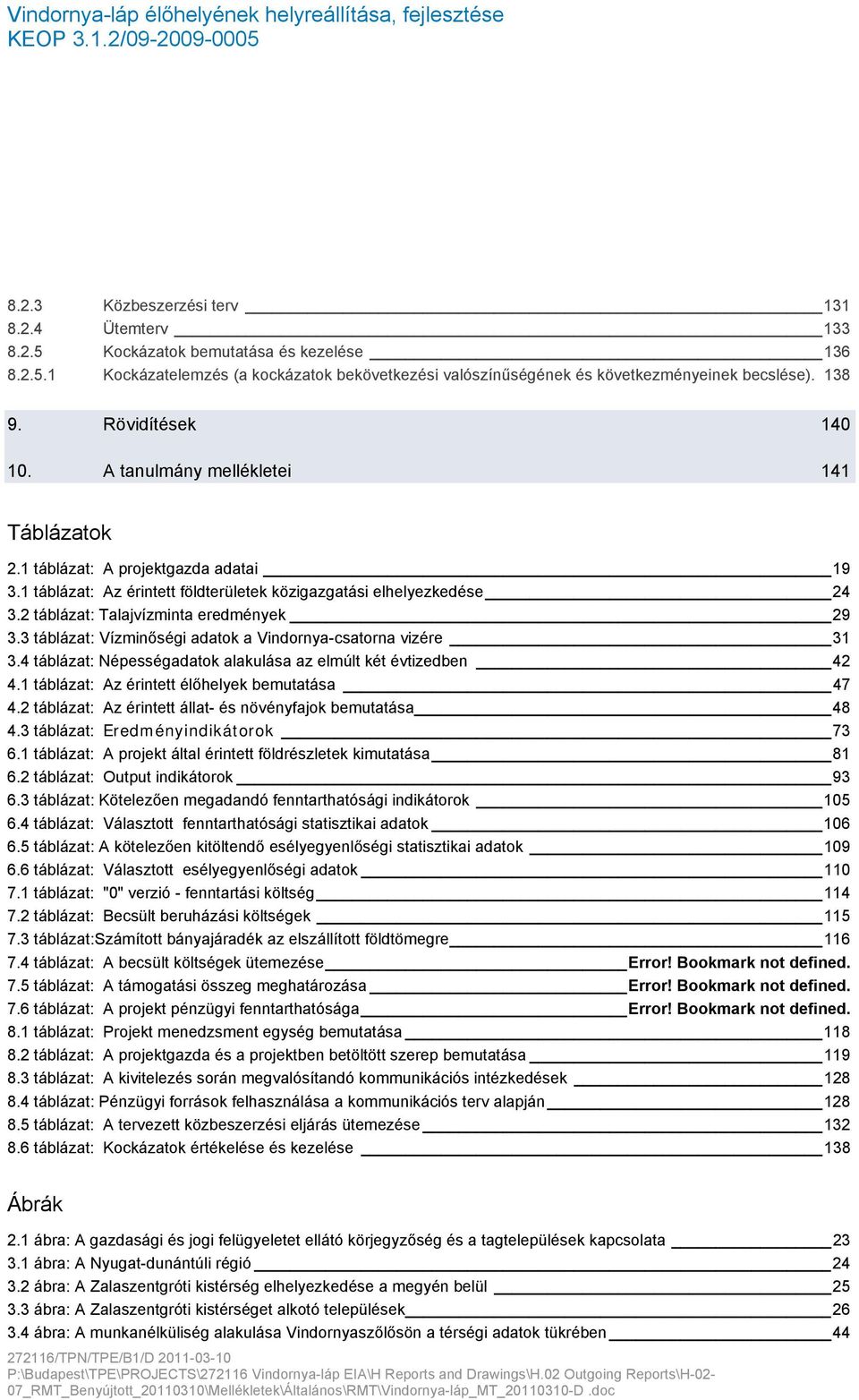 2 táblázat: Talajvízminta eredmények 29 3.3 táblázat: Vízminőségi adatok a Vindornya-csatorna vizére 31 3.4 táblázat: Népességadatok alakulása az elmúlt két évtizedben 42 4.