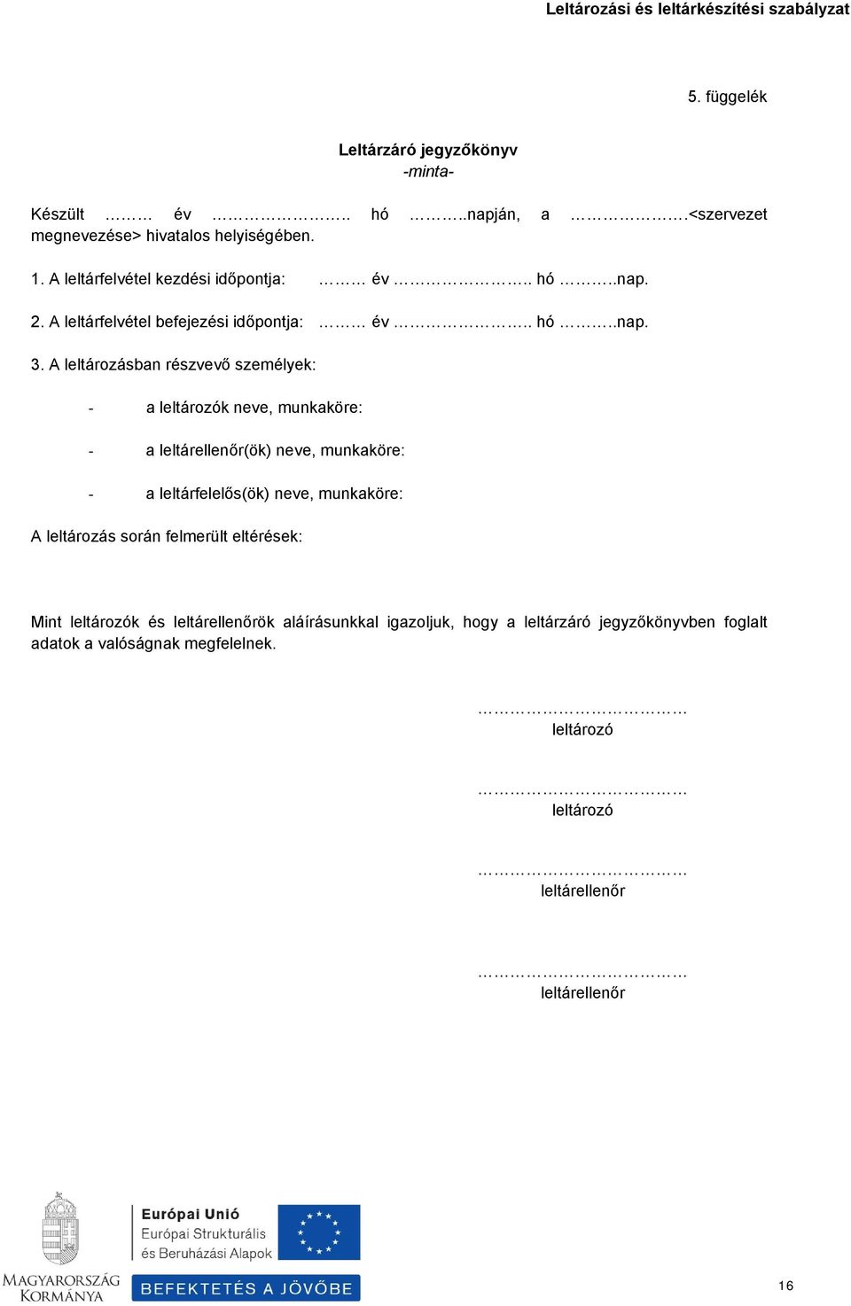 A leltározásban részvevő személyek: - a leltározók neve, munkaköre: - a leltárellenőr(ök) neve, munkaköre: - a leltárfelelős(ök) neve, munkaköre: A