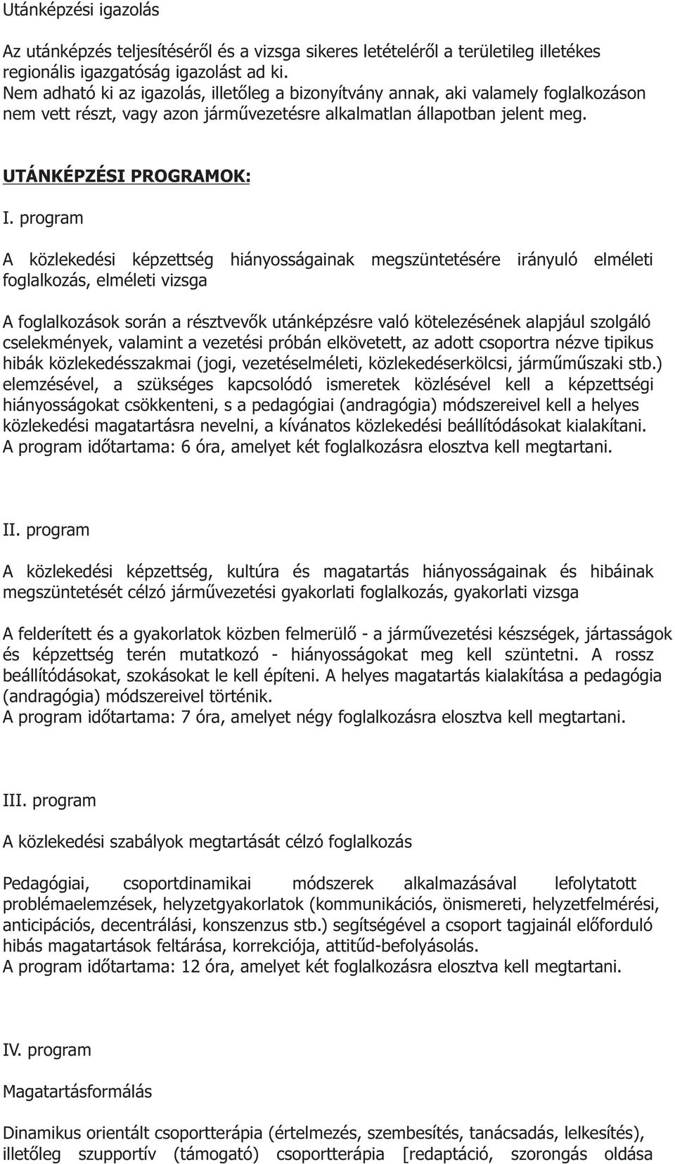 program A közlekedési képzettség hiányosságainak megszüntetésére irányuló elméleti foglalkozás, elméleti vizsga A foglalkozások során a résztvevõk utánképzésre való kötelezésének alapjául szolgáló