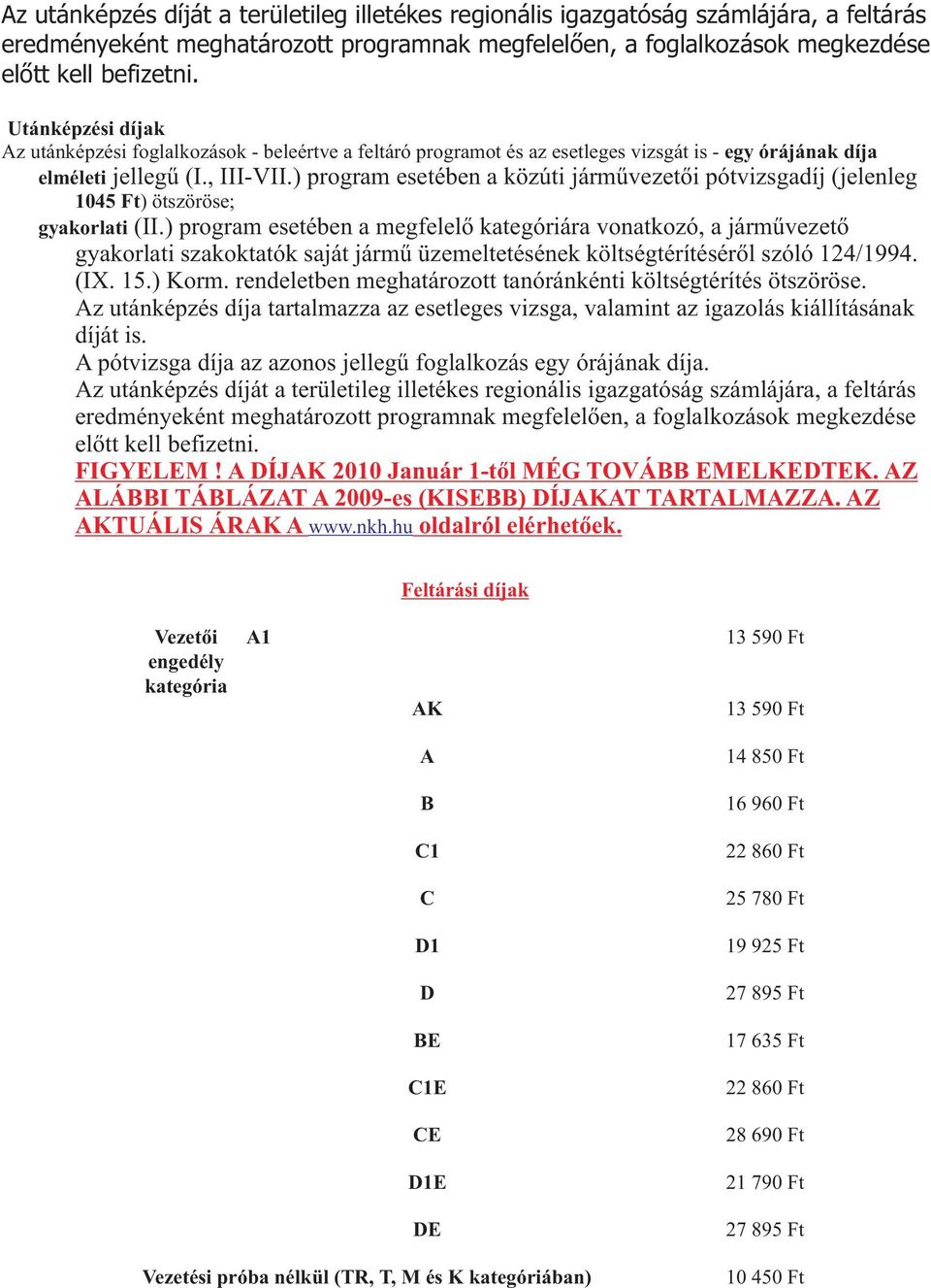 ) program esetében a közúti jármûvezetõi pótvizsgadíj (jelenleg 1045 Ft) ötszöröse; gyakorlati (II.