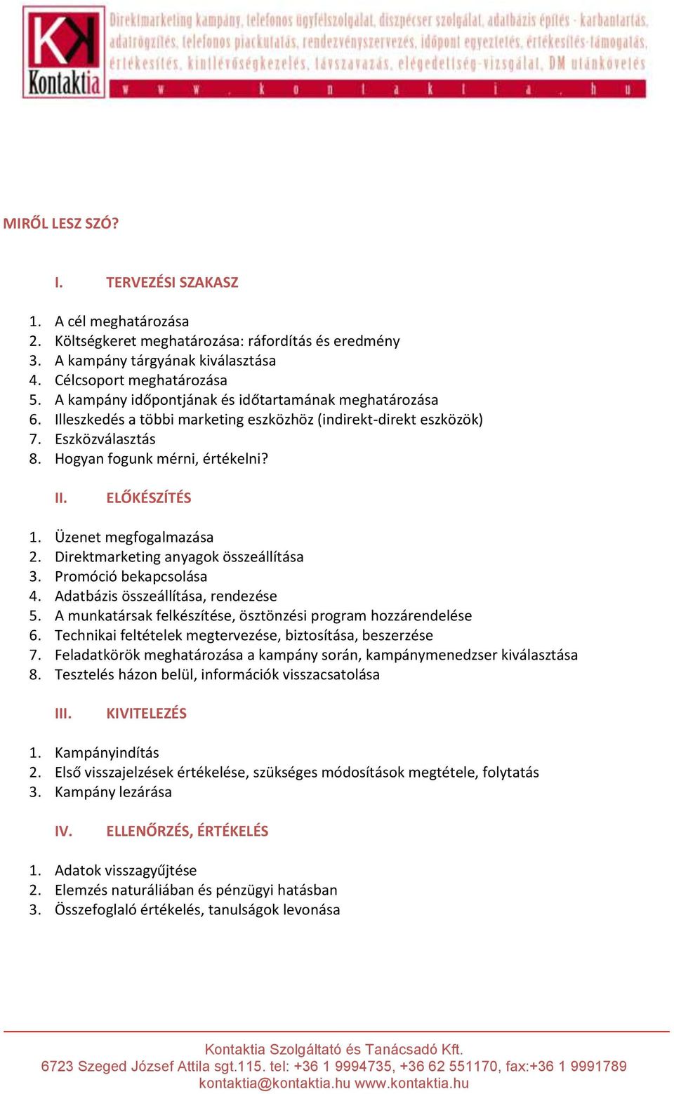 Üzenet megfogalmazása 2. Direktmarketing anyagok összeállítása 3. Promóció bekapcsolása 4. Adatbázis összeállítása, rendezése 5. A munkatársak felkészítése, ösztönzési program hozzárendelése 6.