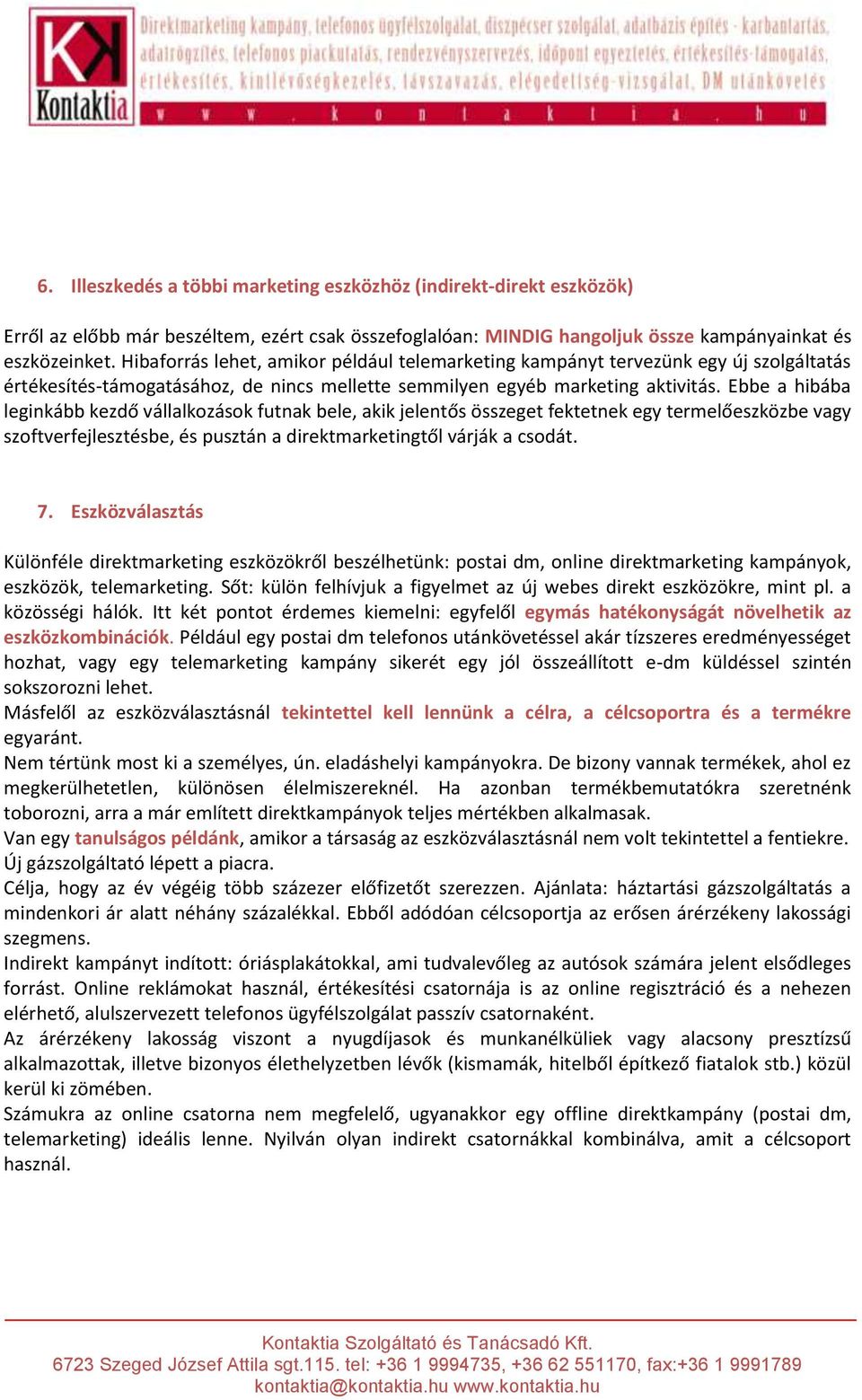 Ebbe a hibába leginkább kezdő vállalkozások futnak bele, akik jelentős összeget fektetnek egy termelőeszközbe vagy szoftverfejlesztésbe, és pusztán a direktmarketingtől várják a csodát. 7.