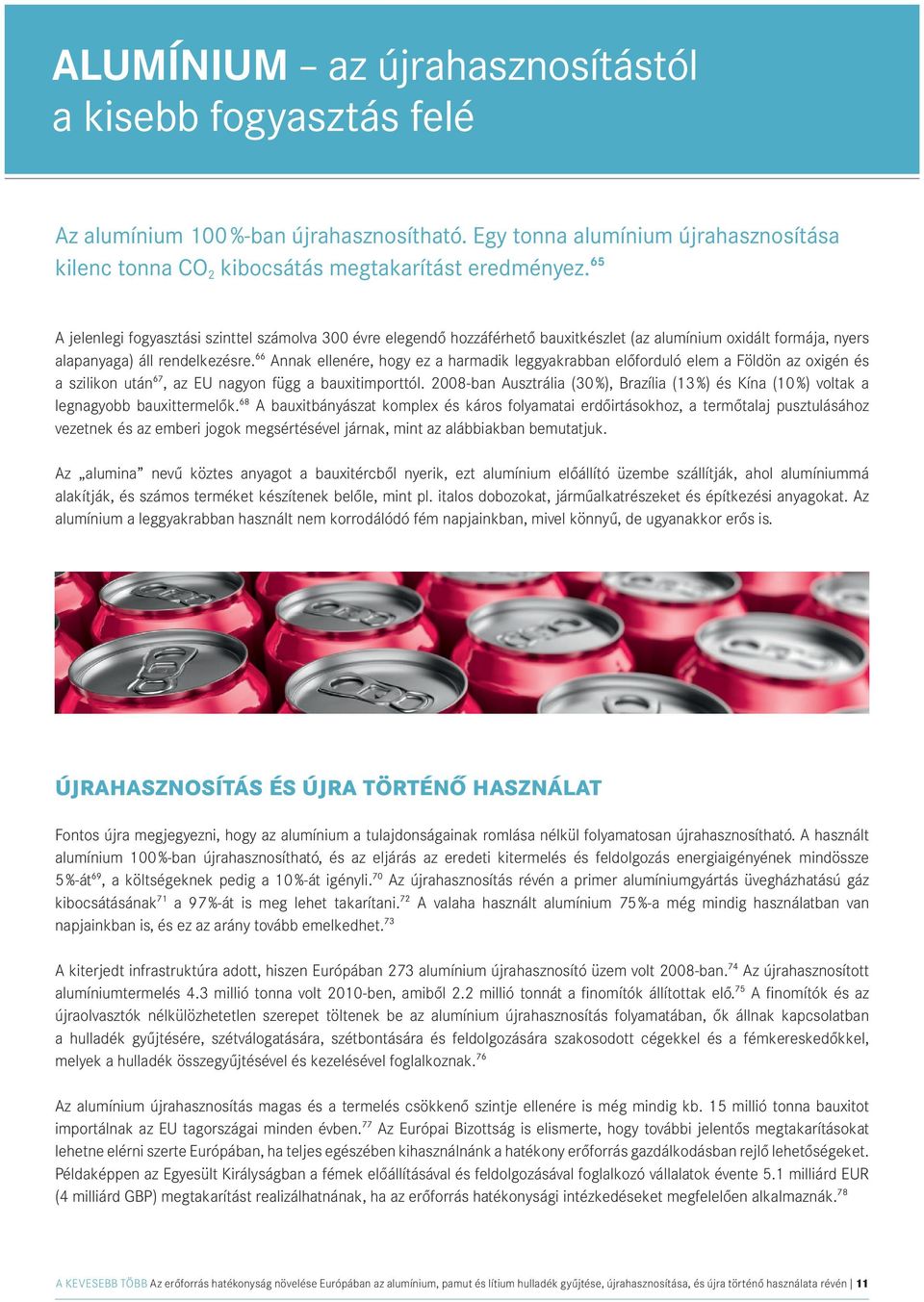 66 Annak ellenére, hogy ez a harmadik leggyakrabban előforduló elem a Földön az oxigén és a szilikon után 67, az EU nagyon függ a bauxitimporttól.