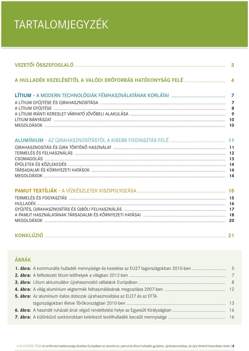 .. 10 Alumínium az újrahasznosítástól a kisebb fogyasztás felé... 11 Újrahasznosítás és újra történő használat... 11 Termelés és felhasználás... 12 Csomagolás... 13 Épületek és közlekedés.