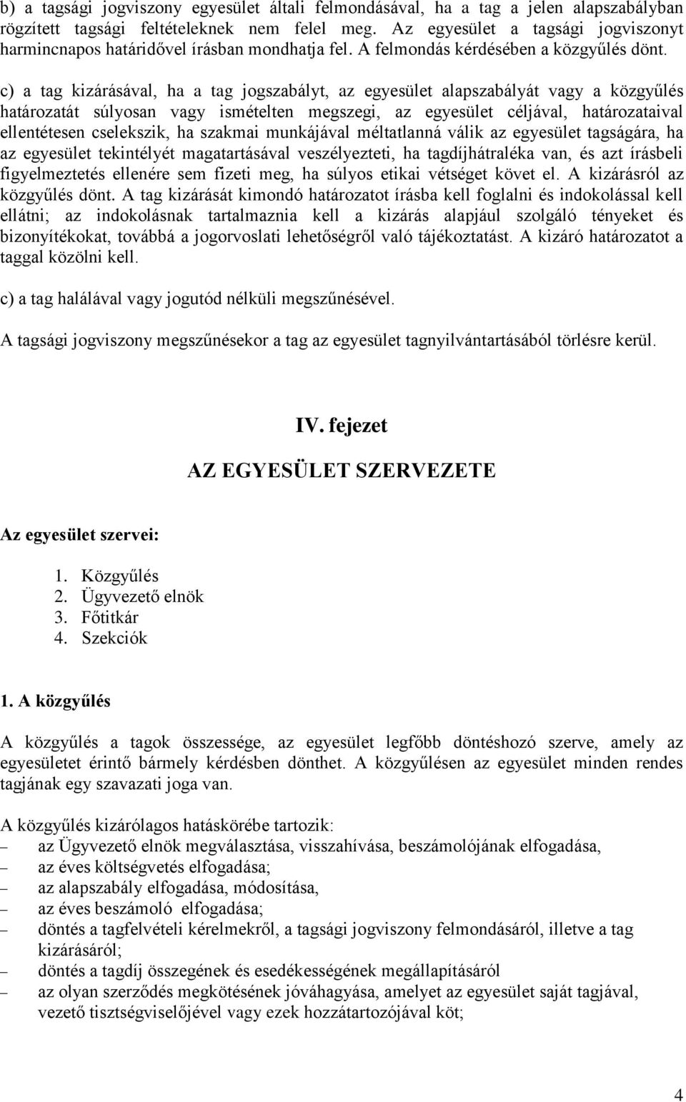 c) a tag kizárásával, ha a tag jogszabályt, az egyesület alapszabályát vagy a közgyűlés határozatát súlyosan vagy ismételten megszegi, az egyesület céljával, határozataival ellentétesen cselekszik,