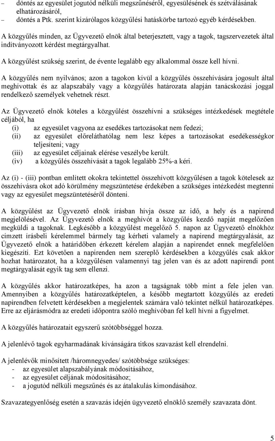 A közgyűlést szükség szerint, de évente legalább egy alkalommal össze kell hívni.