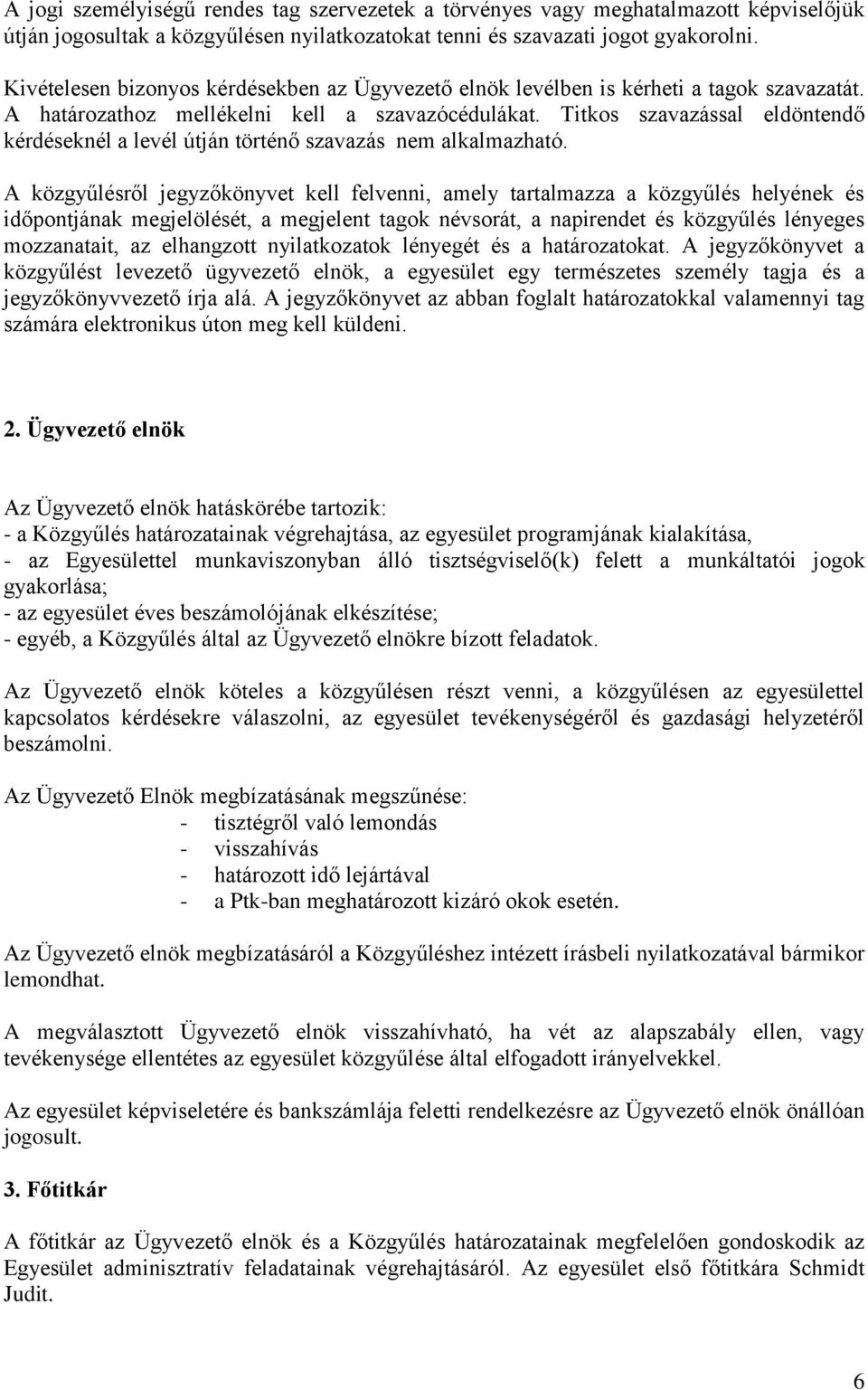 Titkos szavazással eldöntendő kérdéseknél a levél útján történő szavazás nem alkalmazható.