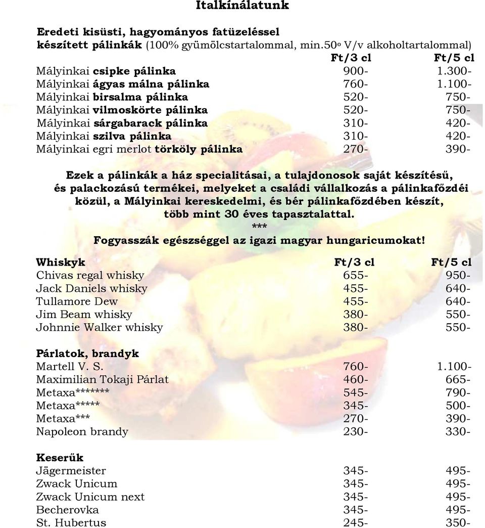 100- Mályinkai birsalma pálinka 520-750- Mályinkai vilmoskörte pálinka 520-750- Mályinkai sárgabarack pálinka 310-420- Mályinkai szilva pálinka 310-420- Mályinkai egri merlot törköly pálinka 270-390-