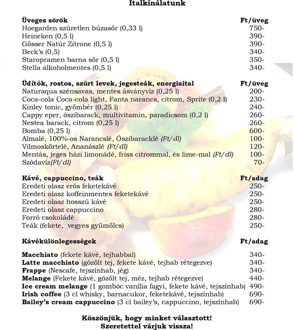 (0,2 l) 230- Kinley tonic, gyömbér (0,25 l) 240- Cappy eper, ıszibarack, multivitamin, paradicsom (0,2 l) 260- Nestea barack, citrom (0,25 l) 260- Bomba (0,25 l) 600- Almalé, 100%-os Narancslé,