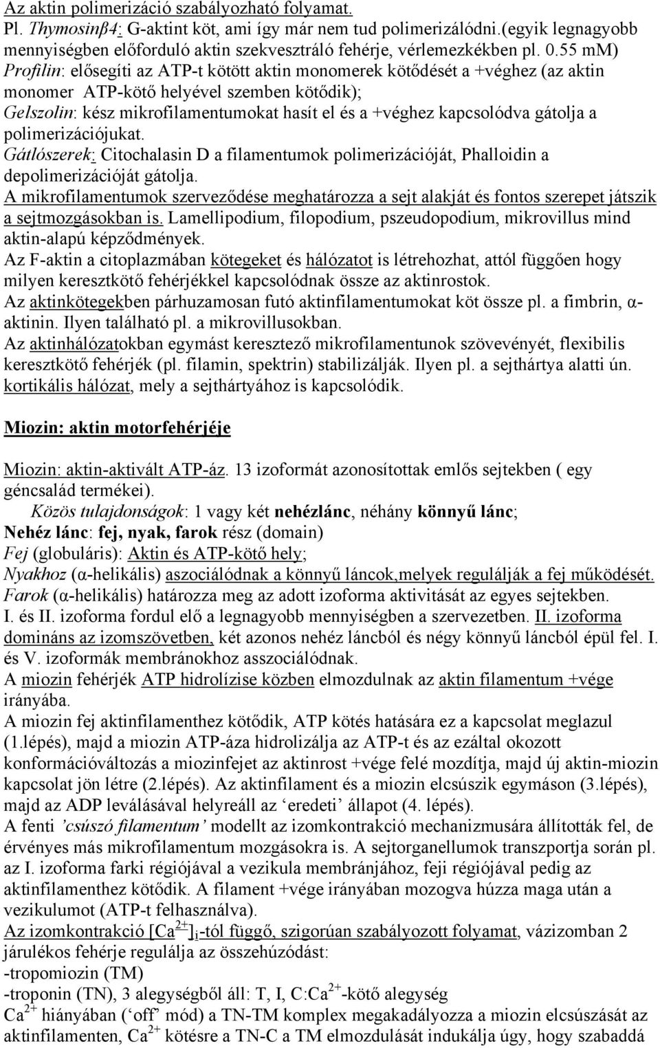 55 mm) Profilin: elősegíti az ATP-t kötött aktin monomerek kötődését a +véghez (az aktin monomer ATP-kötő helyével szemben kötődik); Gelszolin: kész mikrofilamentumokat hasít el és a +véghez