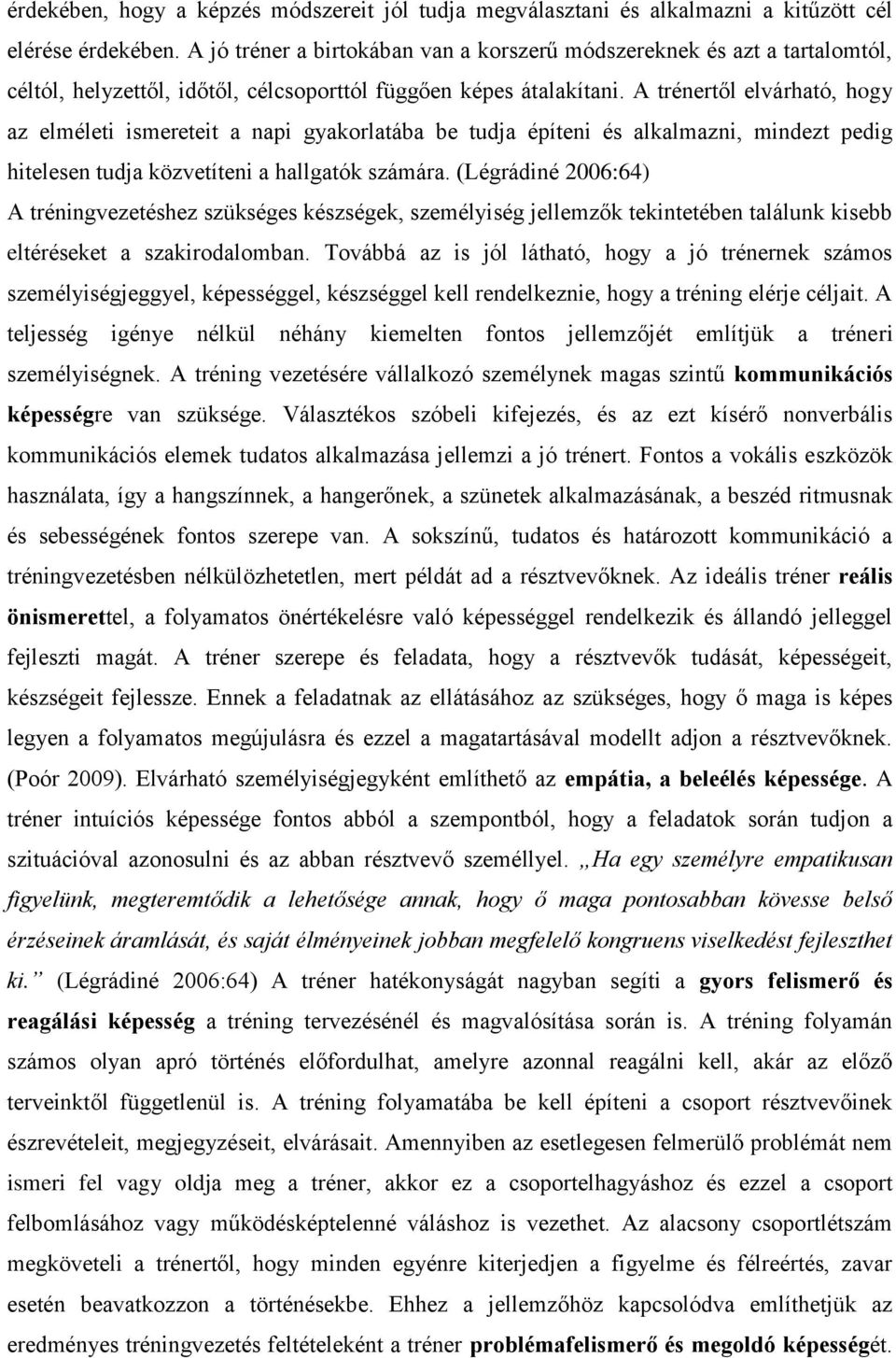 A trénertől elvárható, hogy az elméleti ismereteit a napi gyakorlatába be tudja építeni és alkalmazni, mindezt pedig hitelesen tudja közvetíteni a hallgatók számára.