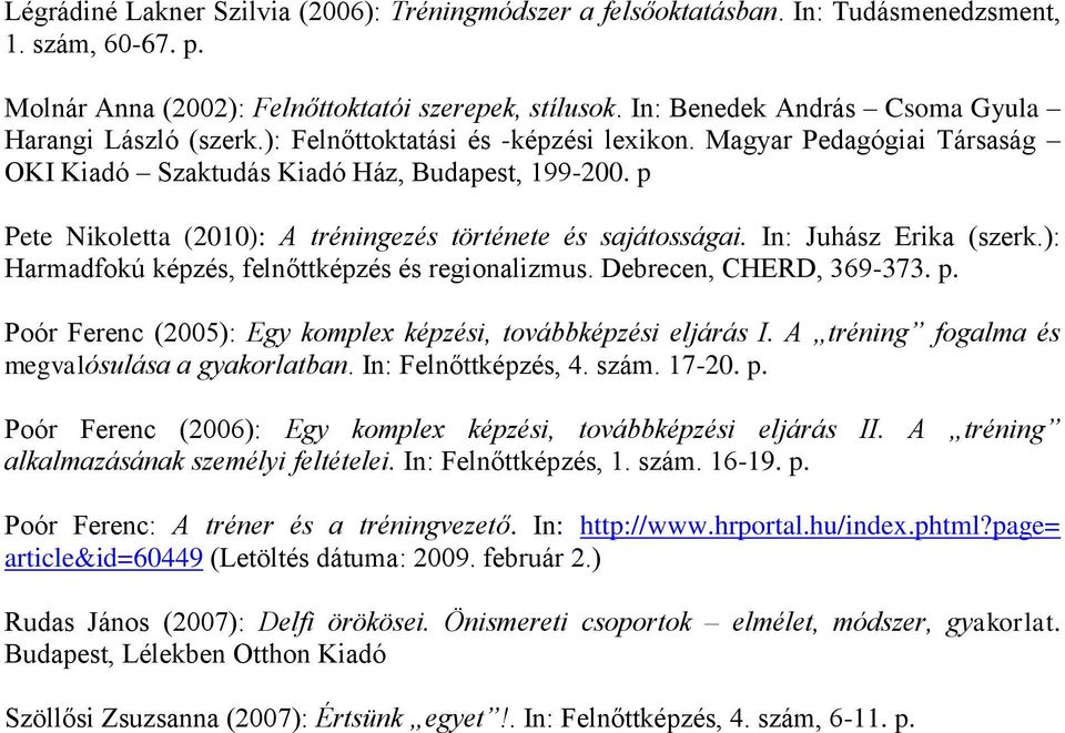 p Pete Nikoletta (2010): A tréningezés története és sajátosságai. In: Juhász Erika (szerk.): Harmadfokú képzés, felnőttképzés és regionalizmus. Debrecen, CHERD, 369-373. p.