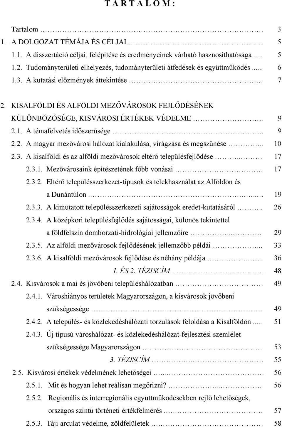 KISALFÖLDI ÉS ALFÖLDI MEZŐVÁROSOK FEJLŐDÉSÉNEK KÜLÖNBÖZŐSÉGE, KISVÁROSI ÉRTÉKEK VÉDELME.. 9 2.1. A témafelvetés időszerűsége.. 9 2.2. A magyar mezővárosi hálózat kialakulása, virágzása és megszűnése.