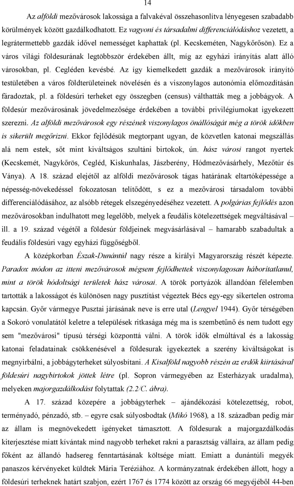 Ez a város világi földesurának legtöbbször érdekében állt, míg az egyházi irányítás alatt álló városokban, pl. Cegléden kevésbé.